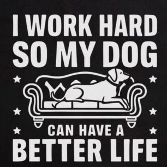 I Work Hard So My Dog Can Have a Better Life - Picture 2 of 4